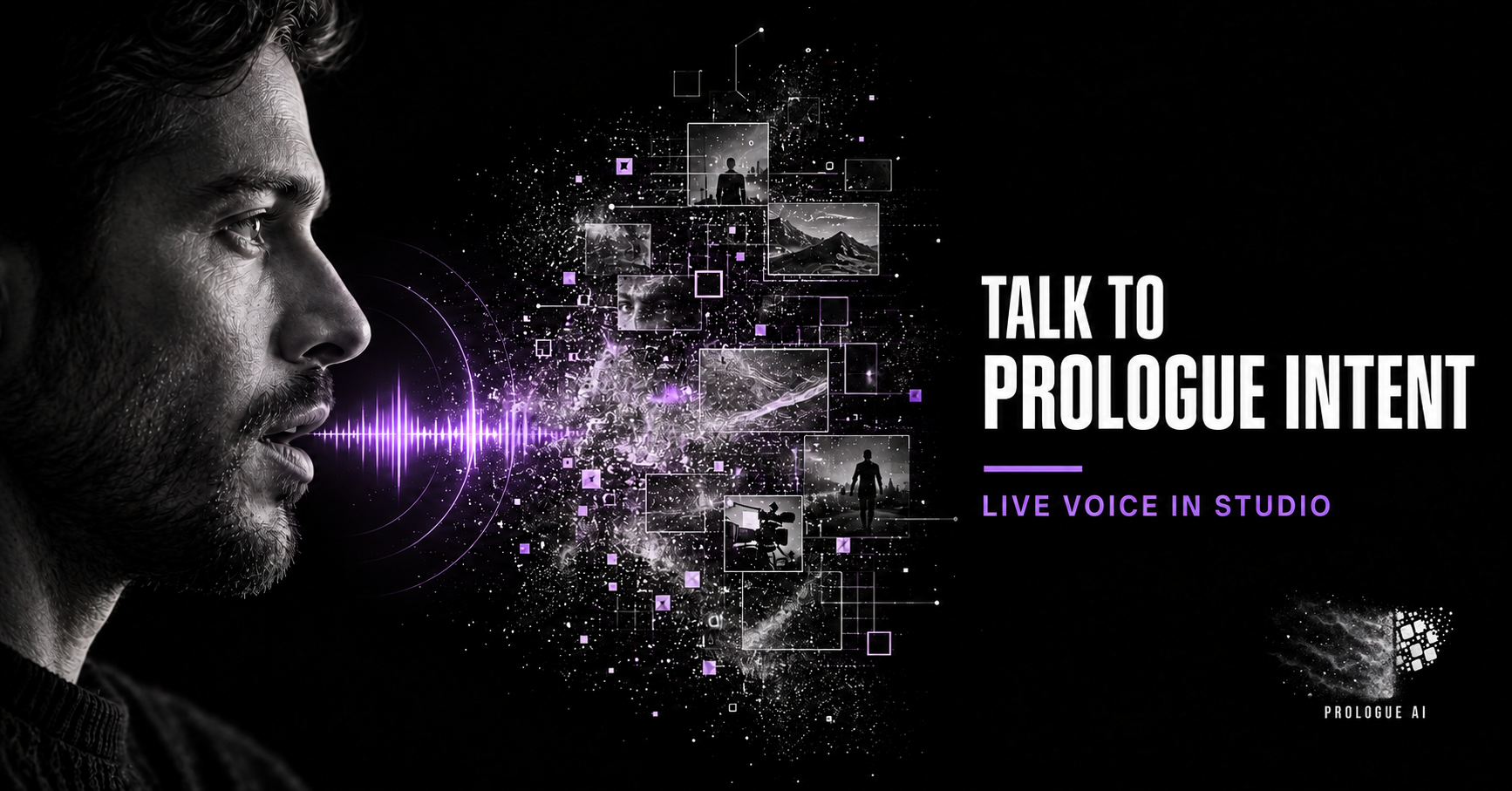 Talk to Prologue Intent. Live voice in Studio.